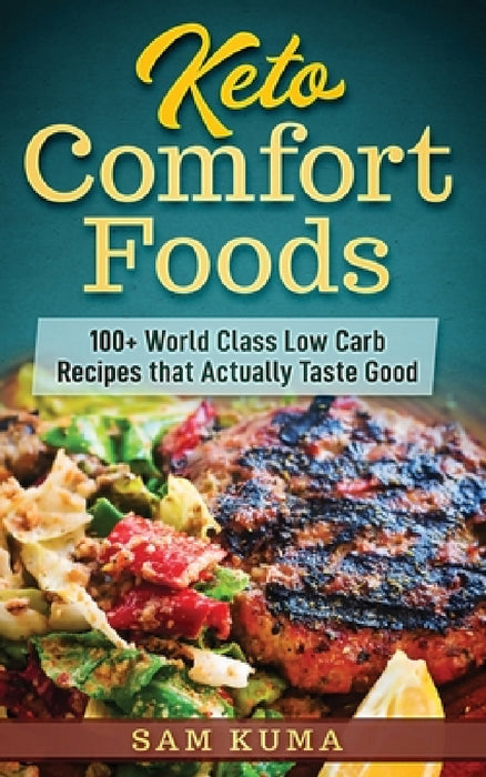 Keto Comfort Foods: 100+ World Class Low Carb Recipes that Actually Taste Good by Sam Kuma