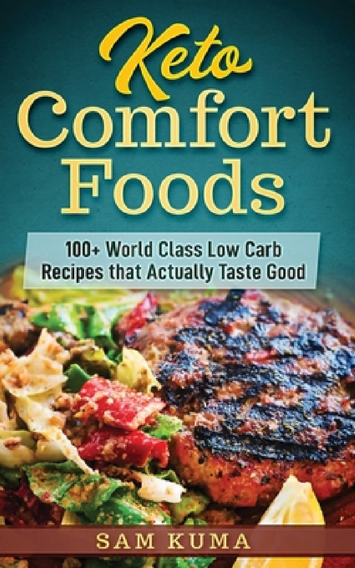 Keto Comfort Foods: 100+ World Class Low Carb Recipes that Actually Taste Good by Sam Kuma