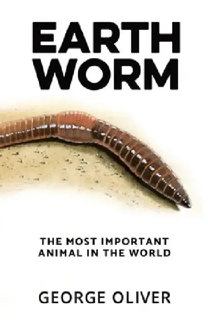 Earthworm: The Most Important Animal in the World by George Oliver