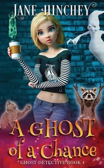 A Ghost Of A Chance: A Paranormal Ghost Detective Cozy Mystery #4 by Jane Hinchey