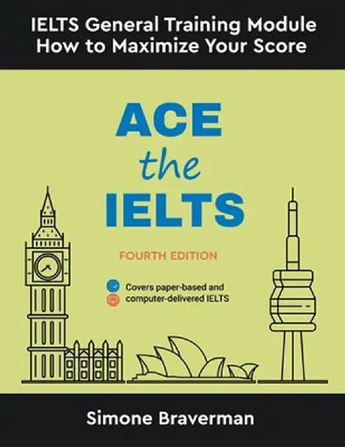 Ace the IELTS: IELTS General Module - How to Maximize Your Score (Fourth Edition) by Simone Braverman
