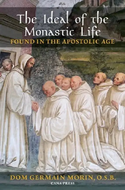 The Ideal of the Monastic Life Found in the Apostolic Age by Germain Morin