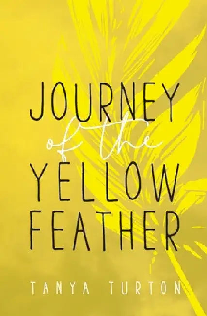 Journey of the Yellow Feather by Tanya Turton