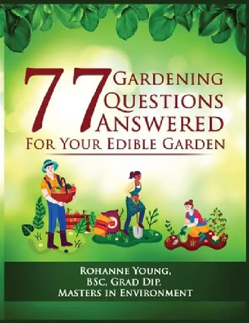 77 Gardening Questions Answered: For your edible garden by Rohanne Young