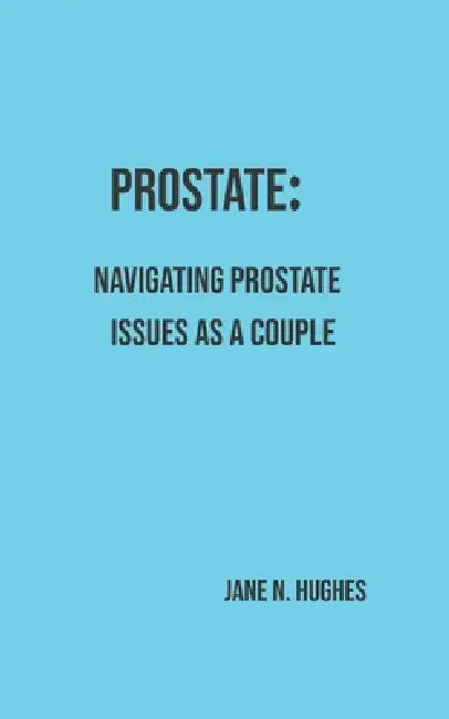Prostate: Navigating Prostate Issues as a Couple by Jane N. Hughes