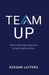 Team Up: Take a deliberate approach to team performance by Keegan Luiters