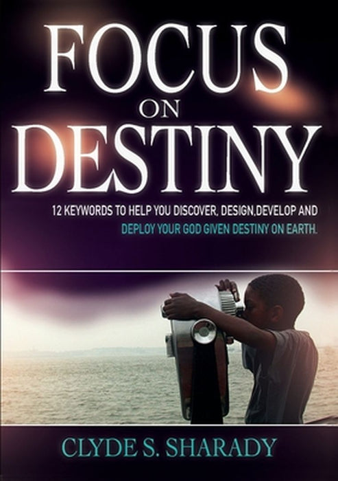 Focus on Destiny by Clyde S. Sharady