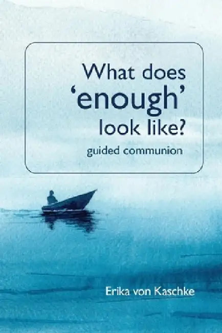 What does enough look like? Guided Communion by Erika Von Kaschke