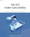 SSL/TLS Under Lock and Key: A Guide to Understanding SSL/TLS Cryptography by Sophie Pearce