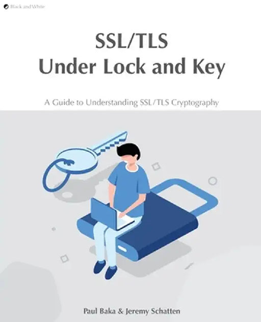 SSL/TLS Under Lock and Key: A Guide to Understanding SSL/TLS Cryptography by Hollie Acres