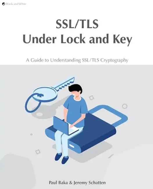 SSL/TLS Under Lock and Key: A Guide to Understanding SSL/TLS Cryptography by Hollie Acres