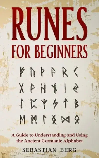 Runes for Beginners: A Guide to Understanding and Using the Ancient Germanic Alphabet by Sebastian Berg