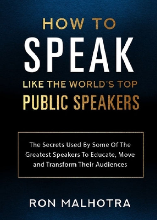 How To Speak Like The World's Top Public Speakers: The Secrets Used By Some Of The Greatest Speaker  by Ron Malhotra