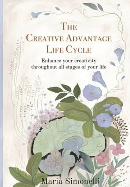 The Creative Advantage Lifecycle: Enhance your creativity throughout all stages of your life by Maria Simonelli