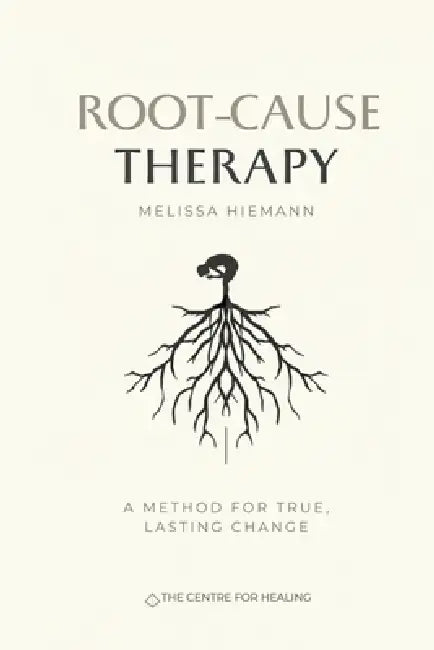Root-Cause Therapy: A Method for True, Lasting Change by Melissa K. Hiemann