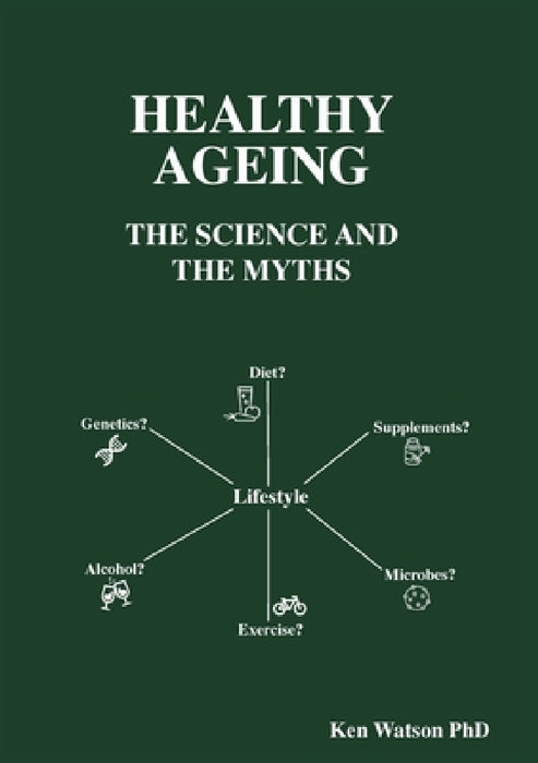 Healthy Ageing: The Science and the Myths by Ken Watson