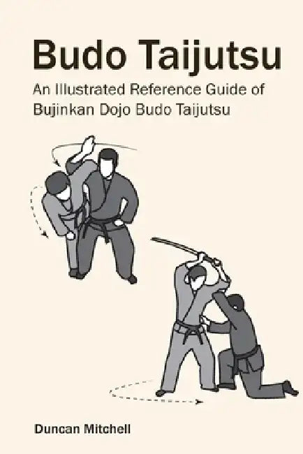 Budo Taijutsu: An Illustrated Reference Guide of Bujinkan Dojo Budo Taijutsu by Duncan Mitchell