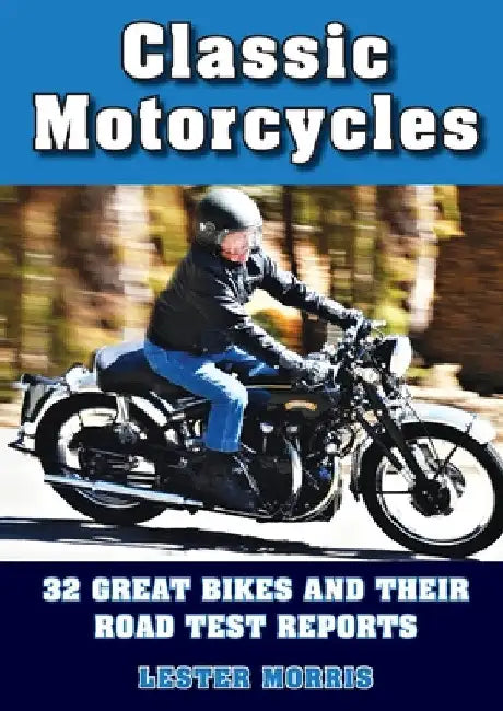 Classic Motorcycles: 32 great bikes and their road test reports by Lester Morris
