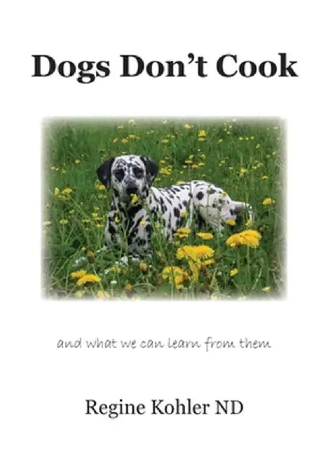 Dogs Don't Cook and what we can learn from them by Regine Kohler