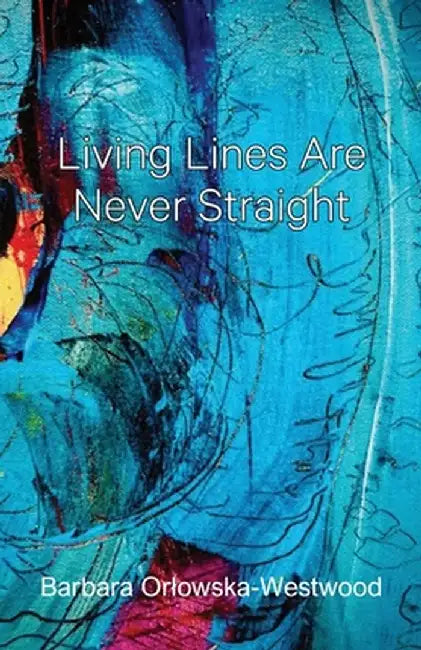 Living Lines Are Never Straight by Barbara Orlowska-Westwood