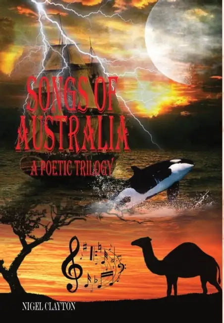 SONGS OF AUSTRALIA - A Poetic Trilogy by Nigel Clayton