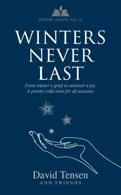 Winters Never Last: From Winter's Grief to Summer's Joy. A Poetry Collection for All Seasons. Poetry Chapel Vol. 2 by David Tensen