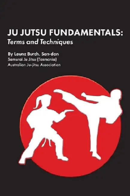 Ju Jutsu Fundamentals: Terms and Techniques by Launz Burch