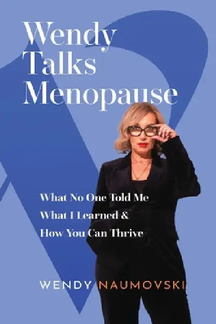 Wendy Talks Menopause: What No One Told Me What I Learned & How You Can Thrive by Wendy Naumovski