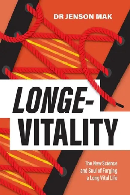 Longe-Vitality: The New Science and Soul of Forging a Long Vital Life by Jenson Mak