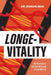 Longe-Vitality: The New Science and Soul of Forging a Long Vital Life by Jenson Mak