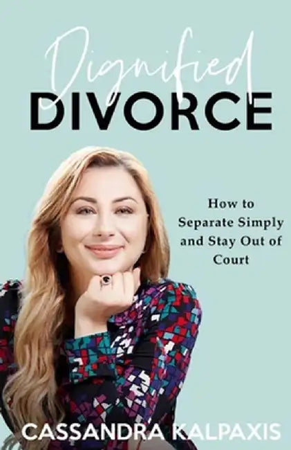 Dignified Divorce: How to Separate Simply and Stay Out of Court by Cassandra Kalpaxis