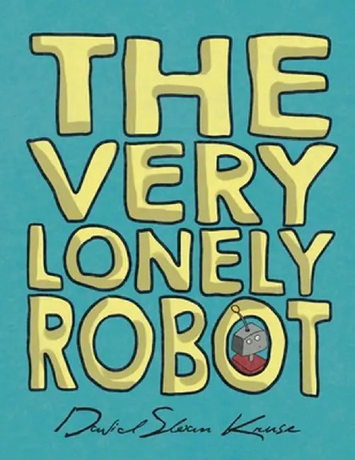 The Very Lonely Robot by David Sloan Kruse