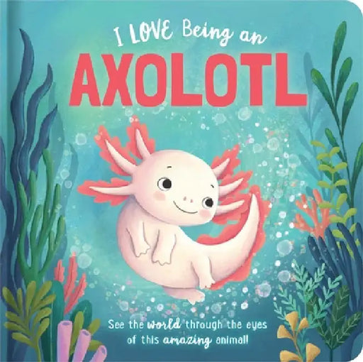 I Love Being an Axolotl: Padded Board Book: Picture Storybook by Em Bruce, Natalie Merheb