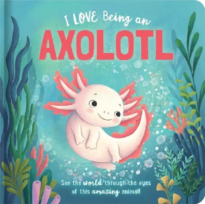 I Love Being an Axolotl: Padded Board Book: Picture Storybook by Em Bruce, Natalie Merheb