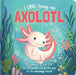 I Love Being an Axolotl: Padded Board Book: Picture Storybook by Em Bruce, Natalie Merheb