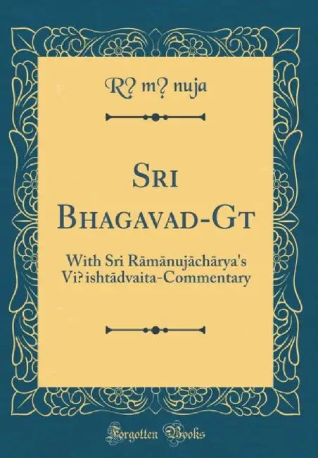 Sri Bhagavad-Gītā: With Sri Rāmānujāchārya's Viṣishtādvait by Rāmānuja, Rāmānuja