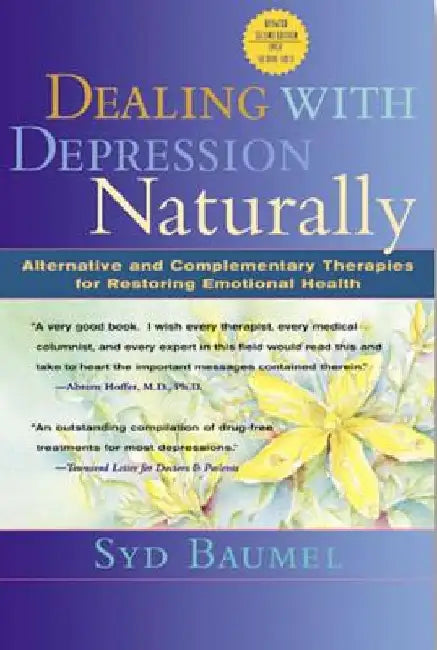 Dealing with Depression Naturally: Alternatives and Complementary Therapies for Restoring Emotional Health by Syd Baumel