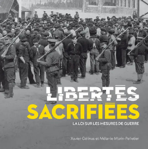 Libertés Sacrifiées: La Loi Sur Les Mesures de Guerre by Gélinas, Xavier