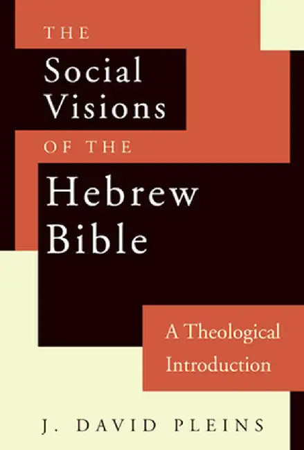 The Social Visions of the Hebrew Bible: A Theological Introduction by John David Pleins