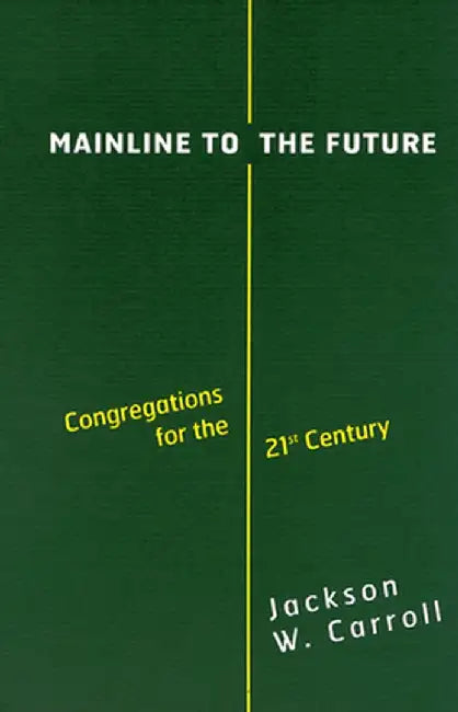Mainline to the Future: Congregations for the 21st Century by Jackson W. Carroll