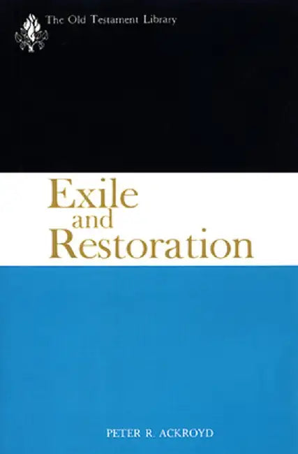 Exile and Restoration: A Study of Hebrew Thought of the Sixth Century B.C. by Peter R. Ackroyd