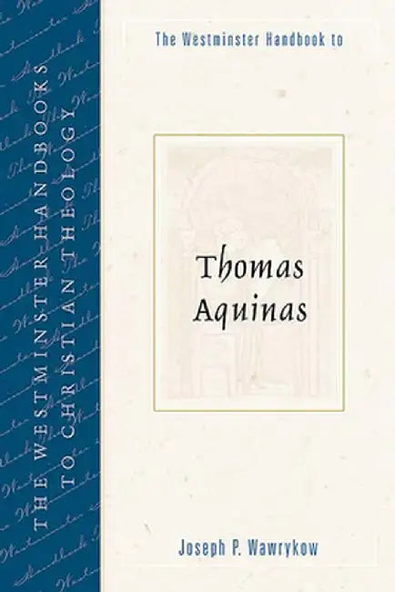 The Westminster Handbook to Thomas Aquinas by Joseph P. Wawrykow