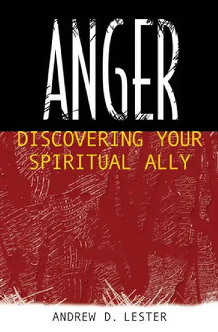 Anger: Discovering Your Spiritual Ally by Andrew D. Lester