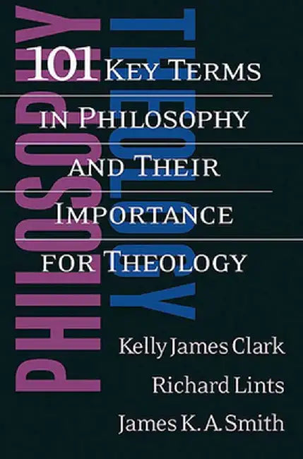 101 Key Terms in Philosophy and Their Importance for Theology by Kelly James Clark