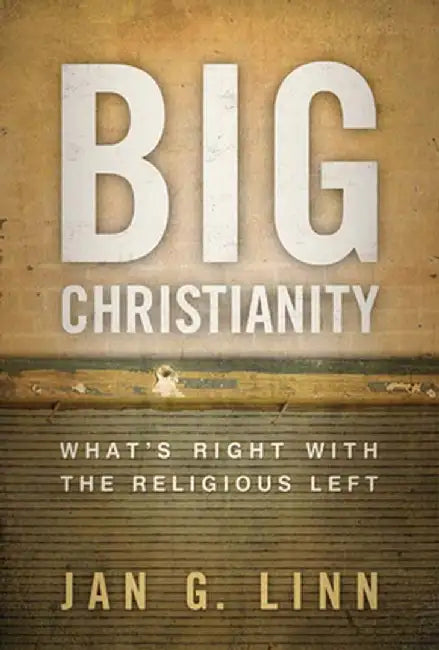 Big Christianity: What's Right with the Religious Left by Jan G. Linn