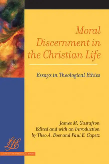 Moral Discernment in the Christian Life: Essays in Theological Ethics by James M. Gustafson