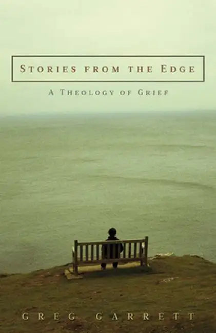 Stories from the Edge: A Theology of Grief by Greg Garrett