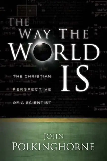 The Way the World Is: The Christian Perspective of a Scientist by John Polkinghorne