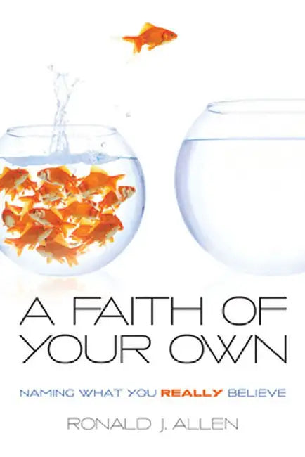 A Faith of Your Own: Naming What You Really Believe by Ronald J. Allen