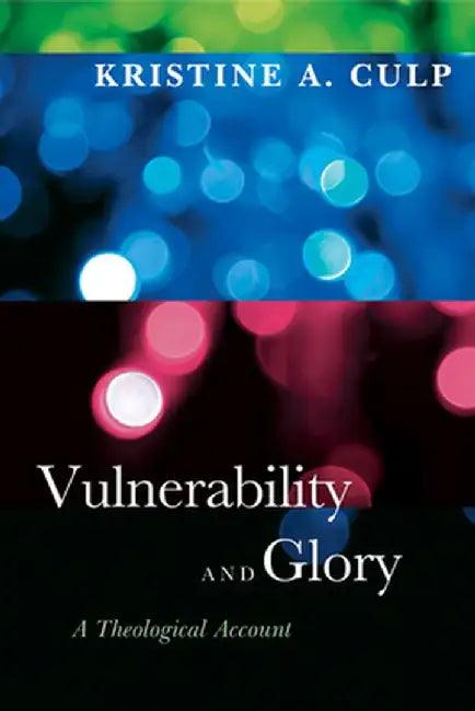 Vulnerability and Glory: A Theological Account by Kristine A. Culp